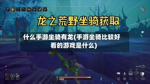什么手游坐骑有龙(手游坐骑比较好看的游戏是什么)-第2张图片
