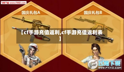 【cf手游充值返利,cf手游充值返利表】