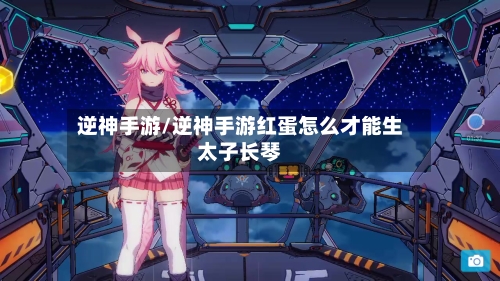 逆神手游/逆神手游红蛋怎么才能生太子长琴-第3张图片