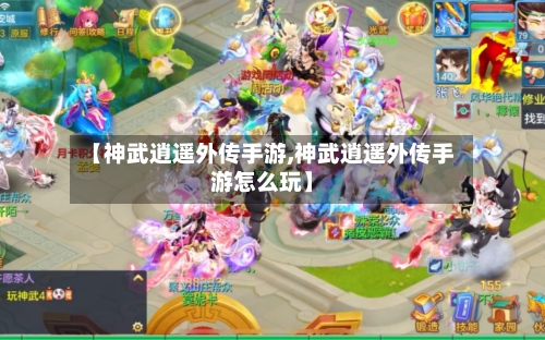 【神武逍遥外传手游,神武逍遥外传手游怎么玩】