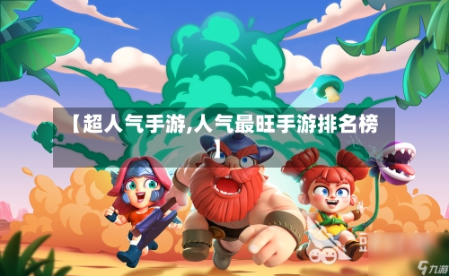 【超人气手游,人气最旺手游排名榜】-第2张图片