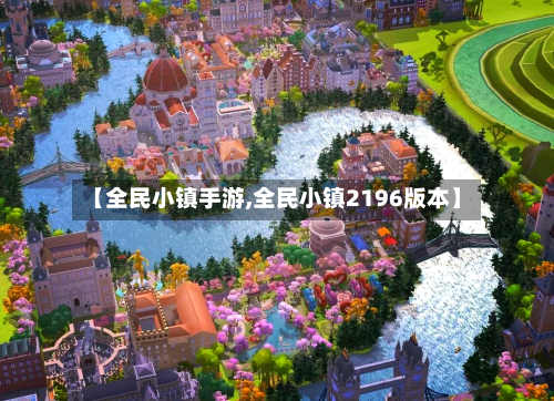 【全民小镇手游,全民小镇2196版本】