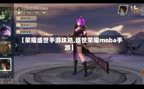 【荣耀盛世手游攻略,盛世荣耀moba手游】