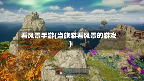 看风景手游(当旅游看风景的游戏)-第2张图片