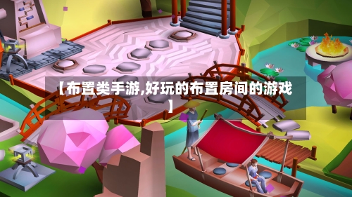 【布置类手游,好玩的布置房间的游戏】