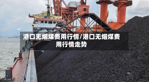 港口无烟煤费用行情/港口无烟煤费用行情走势