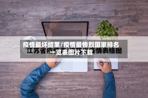 疫情最坏结果/疫情最惨烈国家排名一览表图片下载-第2张图片