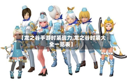 【龙之谷手游时装战力,龙之谷时装大全一览表】-第2张图片