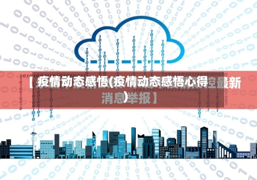 疫情动态感悟(疫情动态感悟心得)