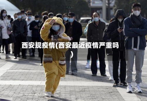 西安现疫情(西安最近疫情严重吗)-第2张图片
