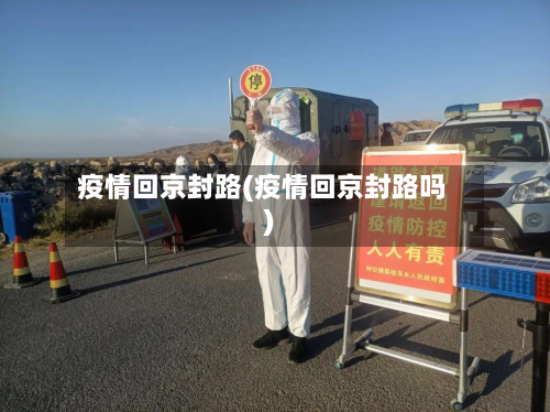 疫情回京封路(疫情回京封路吗)-第3张图片