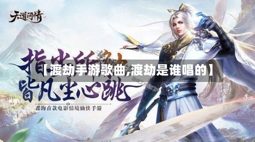 【渡劫手游歌曲,渡劫是谁唱的】-第2张图片