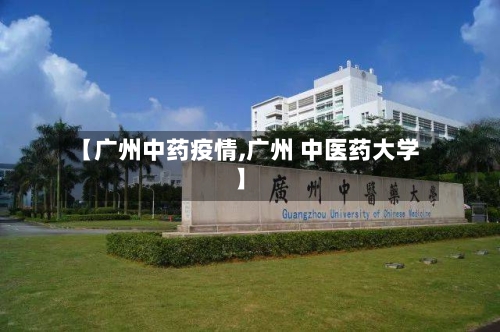 【广州中药疫情,广州 中医药大学】