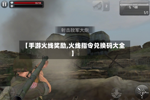 【手游火线奖励,火线指令兑换码大全】-第3张图片