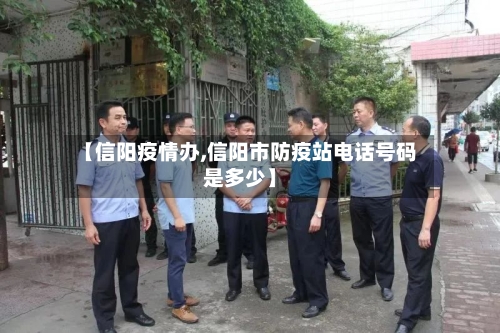 【信阳疫情办,信阳市防疫站电话号码是多少】-第2张图片