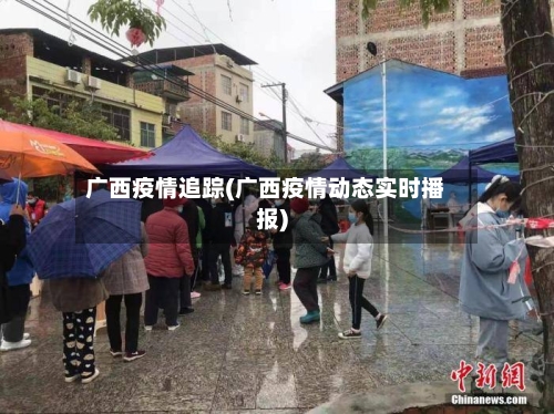 广西疫情追踪(广西疫情动态实时播报)-第3张图片