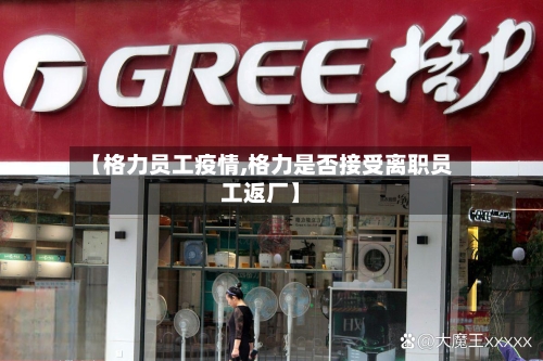 【格力员工疫情,格力是否接受离职员工返厂】-第2张图片