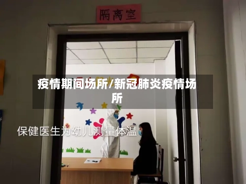 疫情期间场所/新冠肺炎疫情场所-第3张图片