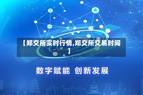 【郑交所实时行情,郑交所交易时间】-第2张图片