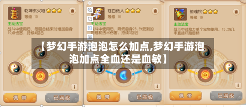 【梦幻手游泡泡怎么加点,梦幻手游泡泡加点全血还是血敏】-第2张图片