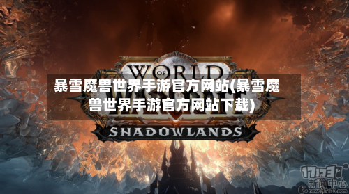 暴雪魔兽世界手游官方网站(暴雪魔兽世界手游官方网站下载)