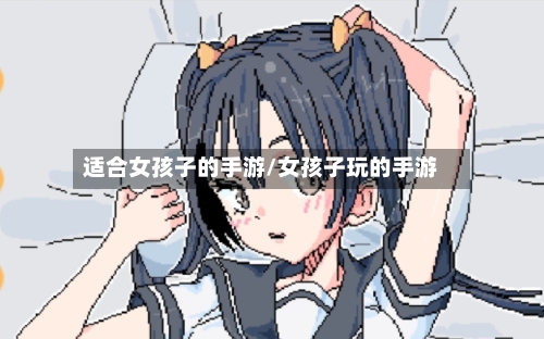 适合女孩子的手游/女孩子玩的手游-第2张图片