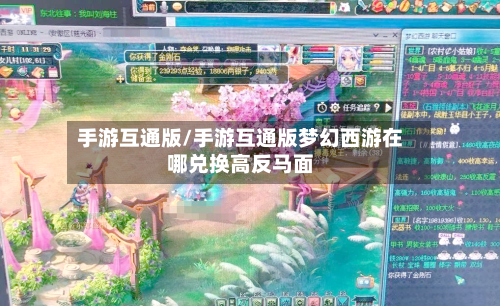 手游互通版/手游互通版梦幻西游在哪兑换高反马面