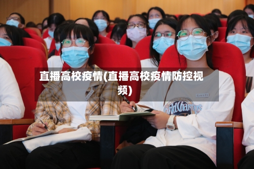直播高校疫情(直播高校疫情防控视频)