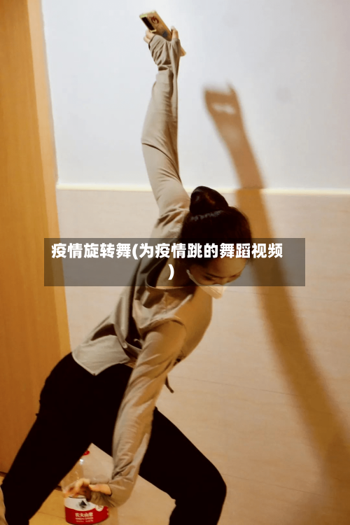 疫情旋转舞(为疫情跳的舞蹈视频)-第2张图片