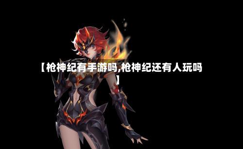 【枪神纪有手游吗,枪神纪还有人玩吗】