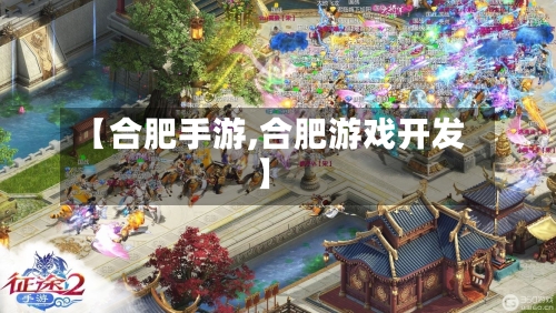 【合肥手游,合肥游戏开发】