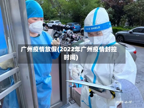 广州疫情放假(2022年广州疫情封控时间)
