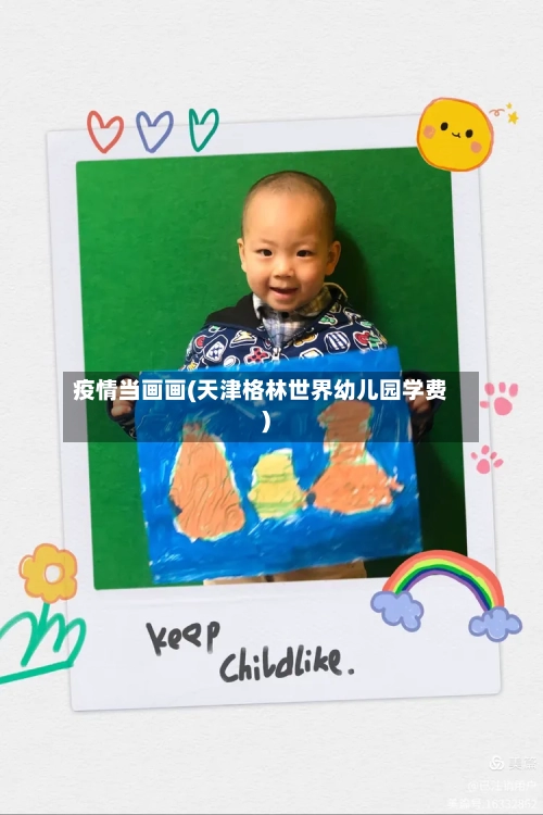 疫情当画画(天津格林世界幼儿园学费)-第2张图片
