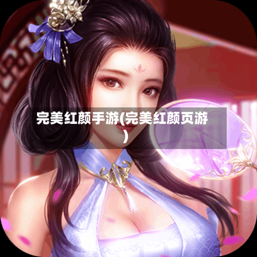 完美红颜手游(完美红颜页游)