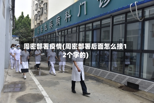 周密部署疫情(周密部署后面怎么接12个字的)