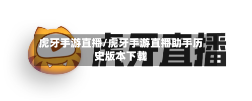 虎牙手游直播/虎牙手游直播助手历史版本下载