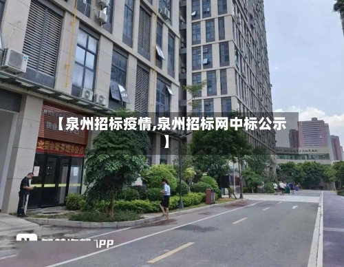 【泉州招标疫情,泉州招标网中标公示】-第2张图片