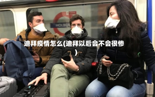 迪拜疫情怎么(迪拜以后会不会很惨)