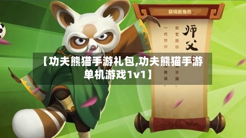 【功夫熊猫手游礼包,功夫熊猫手游单机游戏1v1】-第3张图片