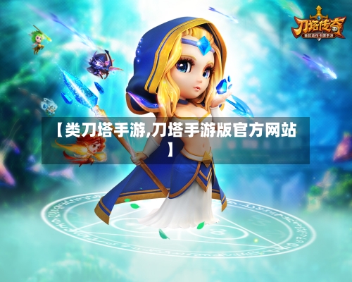 【类刀塔手游,刀塔手游版官方网站】
