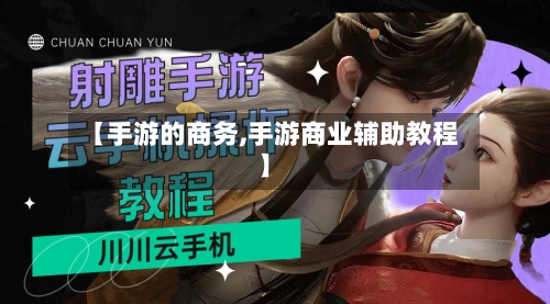 【手游的商务,手游商业辅助教程】-第3张图片