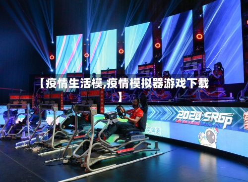 【疫情生活模,疫情模拟器游戏下载】