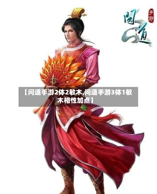 【问道手游2体2敏木,问道手游3体1敏木相性加点】-第2张图片