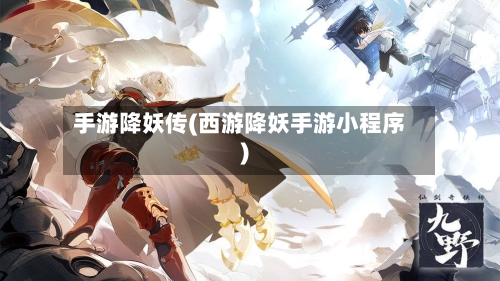 手游降妖传(西游降妖手游小程序)-第3张图片