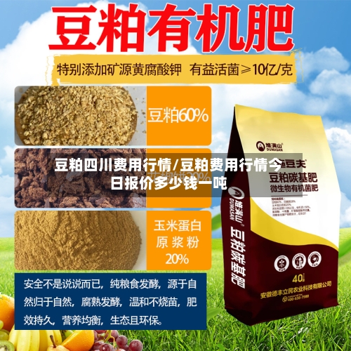 豆粕四川费用行情/豆粕费用行情今日报价多少钱一吨-第3张图片
