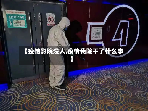 【疫情影院没人,疫情我院干了什么事】