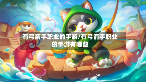 有弓箭手职业的手游/有弓箭手职业的手游有哪些