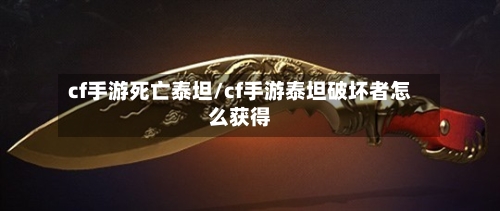 cf手游死亡泰坦/cf手游泰坦破坏者怎么获得