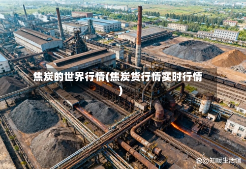 焦炭的世界行情(焦炭货行情实时行情)