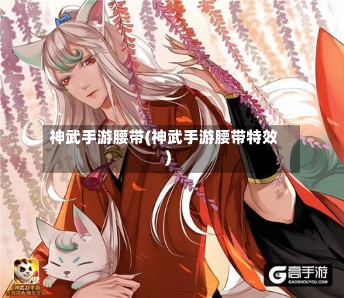 神武手游腰带(神武手游腰带特效)-第2张图片